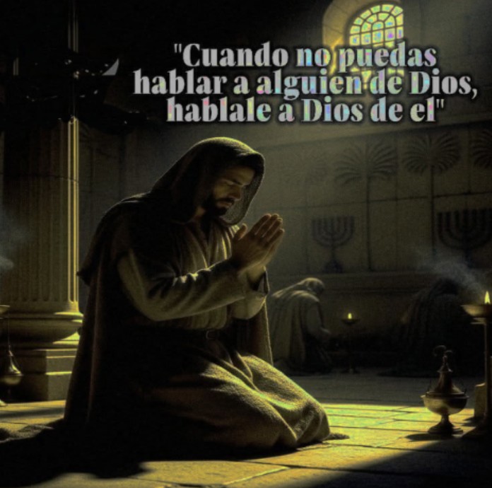 CUANDO NO PUEDAS HABLAR A ALGUIEN DE DIOS.HABLALE A DIOS DE EL
