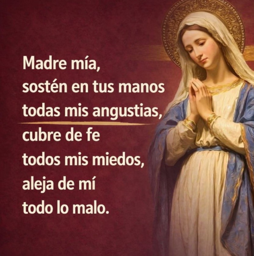 MADRE MIA SOSTEN EN TUS MANOS TODAS MIS ANGUSTIAS