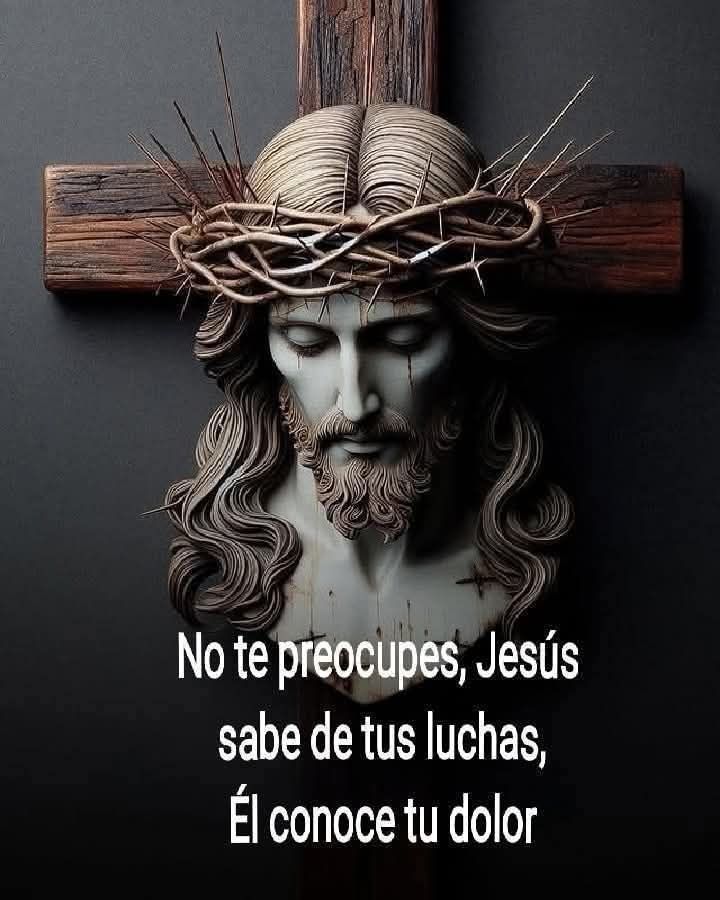 NO TE PREOCUPES JESUS SABE DE TUS  LUCHAS,EL CONOCE TU DOLOR