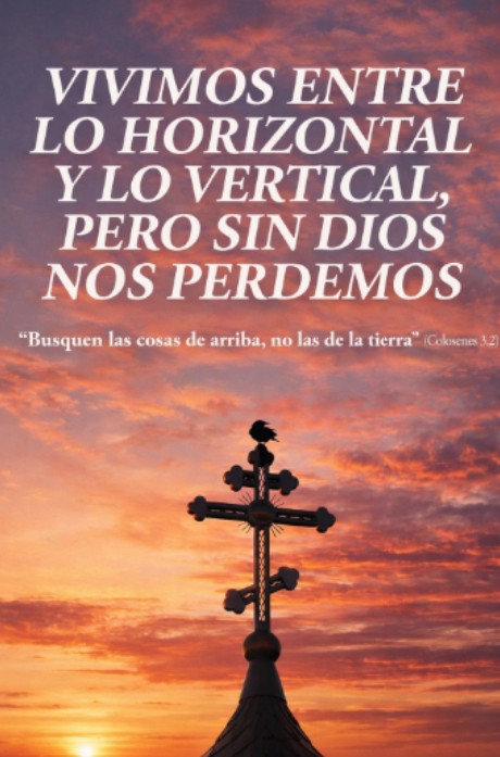 VIVIMOS ENTRE LO VERTICAL Y HORIZONTAL PERO SIN DIOS NOS PERDEMOS